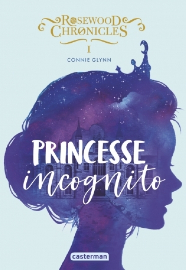 Rosewood Chronicles princesse incognito - connie glynn